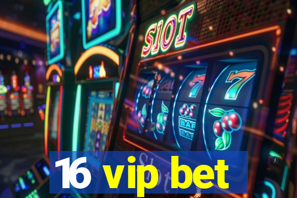 16 vip bet